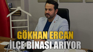 Gökhan Ercan ilçe binası arıyor
