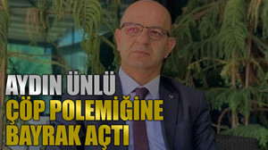 Aydın Ünlü, çöp polemiğine bayrak açtı