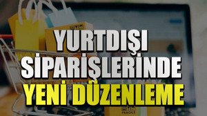 Yurtdışı siparişlerinde yeni düzenleme