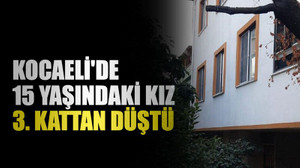 Kocaeli'de 15 yaşındaki kız 3. kattan düştü