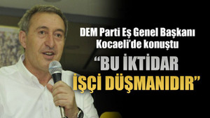 DEM Parti Eş Genel Başkanı Kocaeli’de konuştu “Bu iktidar işçi düşmanıdır”