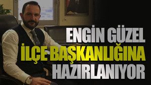 Engin Güzel ilçe başkanlığına hazırlanıyor
