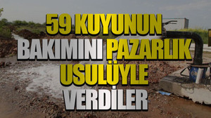 59 kuyunun bakımını pazarlık usulüyle verdiler