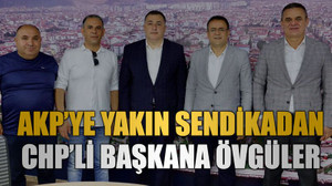 AKP’ye yakın sendikadan CHP’li başkana övgüler