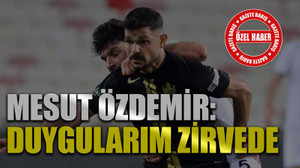 Mesut Özdemir: Duygularım zirvede