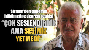 Sirmen’den dönemin hükümetine deprem tepkisi “Çok seslendirdik ama sesimiz yetmedi”