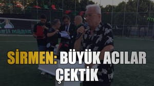 Sirmen: Büyük acılar çektik