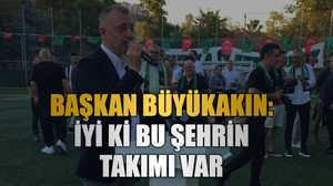 Başkan Büyükakın: İyi ki bu şehrin takımı var
