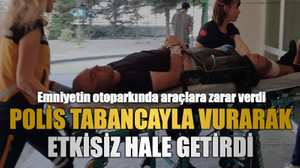 Emniyetin otoparkında araçlara zarar verdi, Polis tabancayla vurarak etkisiz hale getirdi
