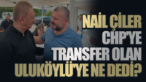 Nail Çiler CHP'ye transfer olan Uluköylü'ye ne dedi?