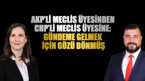 AKP’li Meclis üyesinden CHP’li Meclis üyesine: Gündeme gelmek için gözü dönmüş