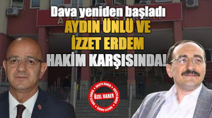 Dava yeniden başladı, Aydın Ünlü ve İzzet Erdem hakim karşısında!