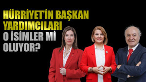 Hürriyet’in başkan yardımcıları o isimler mi oluyor?