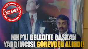 MHP’li belediye başkan yardımcısı görevden alındı!