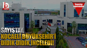 Sayıştay, Kocaeli Büyükşehir’i didik didik inceledi!