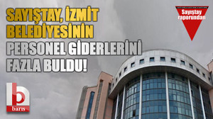 Sayıştay, İzmit Belediyesinin personel giderlerini fazla buldu!