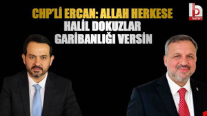 CHP’li Ercan: Allah herkese Halil Dokuzlar garibanlığı versin
