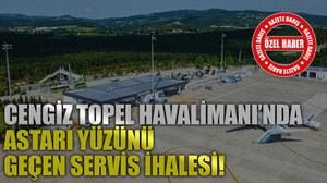 Cengiz Topel Havalimanı’nda astarı yüzünü geçen servis ihalesi!