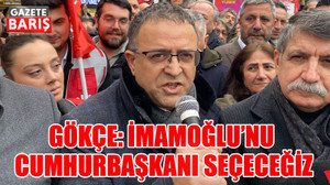 Gökçe: İmamoğlu’nu Cumhurbaşkanı seçeceğiz