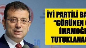 İYİ Partili Başkan “Görünen o ki İmamoğlu tutuklanacak”