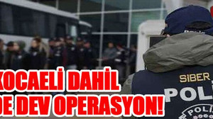 Kocaeli dahil 27 ilde dev operasyon!