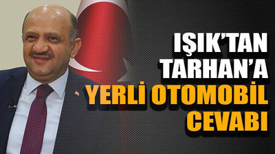 Işık’tan Tarhan’a yerli otomobil cevabı
