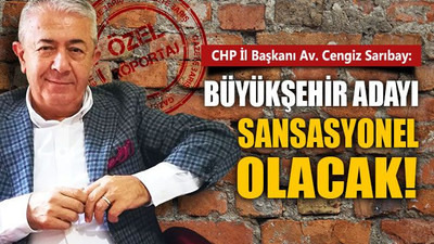 Cengiz Sarıbay: CHP'nin Büyükşehir adayı sansasyonel olacak!