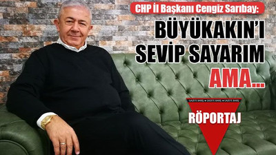 Cengiz Sarıbay: Tahir Büyükakın'ı sevip sayarım ama...
