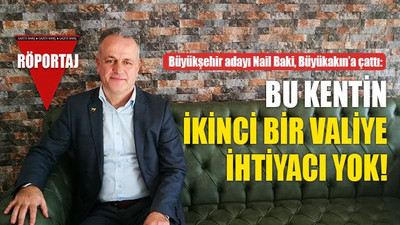 Nail Baki, Büyükakın'a çattı: Bu kentin ikinci bir valiye ihtiyacı yok!
