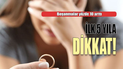 Boşanma yüzde 10 arttı İlk 5 yıla DİKKAT!