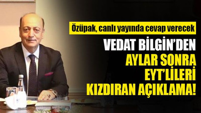 Vedat Bilgin’den aylar sonra EYT’lileri kızdıran açıklama!