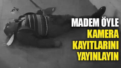 Madem öyle kamera kayıtlarını yayınlayın