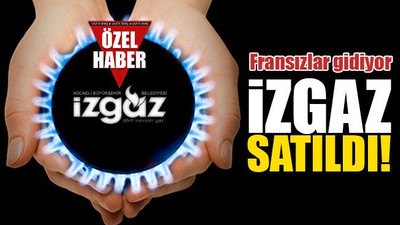 İZGAZ satıldı! Fransızlar gidiyor