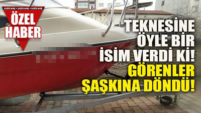 Teknesine öyle bir isim verdi ki! Görenler şaşkına döndü!
