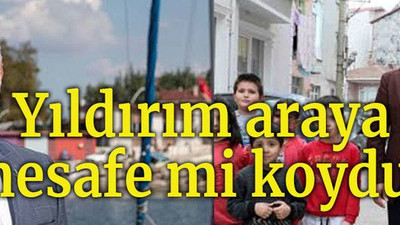 Yıldırım araya mesafe mi koydu?