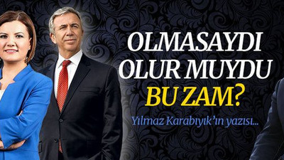 Olmasaydı, olur muydu bu zam?