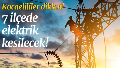 Kocaeli’de yarın, 7 ilçede elektrik kesilecek! (2 Mart Salı)