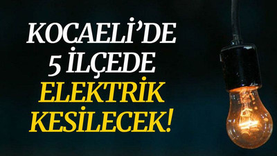 Kocaeli’de 5 ilçede elektrik kesilecek! (9 Mart Salı)