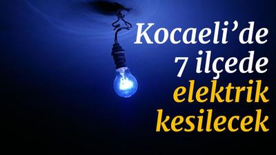 Kocaeli’de 7 ilçede, elektrik kesilecek (16 Mart Salı)