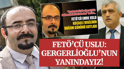 FETÖ’cü Uslu: Gergerlioğlu’nun yanındayız!