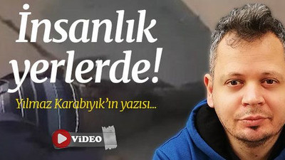 İnsanlık yerlerde!