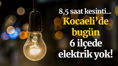 Kocaeli’de bugün 6 ilçede saatlerce elektrik yok! (24 Mart Çarşamba)