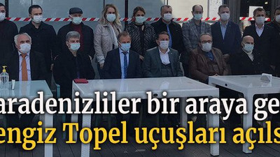 Karadenizliler bir araya geldi “Cengiz Topel uçuşları açılsın”