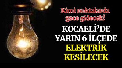 Kocaeli'de yarın, 6 ilçede elektrik kesilecek! (30 Mart Salı)