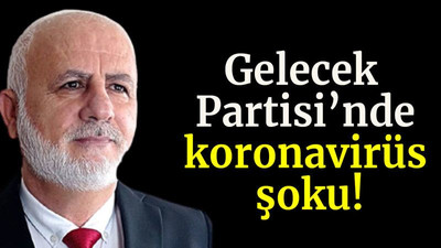 Gelecek Partisi’nde koronavirüs şoku!