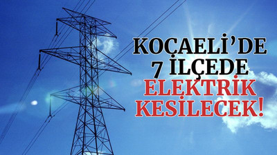 Kocaeli'de yarın, 7 ilçede elektrik kesilecek! (9 Nisan Cuma)