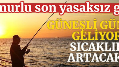 Güneşli günler geliyor, sıcaklık artacak! Yağmurlu son yasaksız gün…