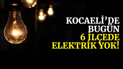Kocaeli’de bugün 6 ilçede elektrik yok! (15 Nisan Perşembe)