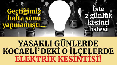 Yasaklı 2 günde, Kocaeli’deki o ilçelerde elektrik kesintisi var!