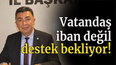 Vatandaş iban değil destek bekliyor!